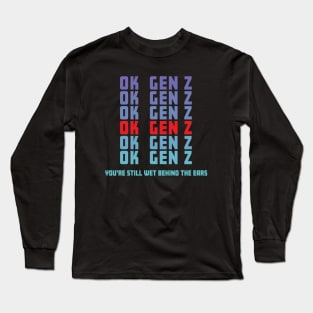 OK Gen Z Youre Still Wet Behind The Ears Funny Sarcastic Long Sleeve T-Shirt